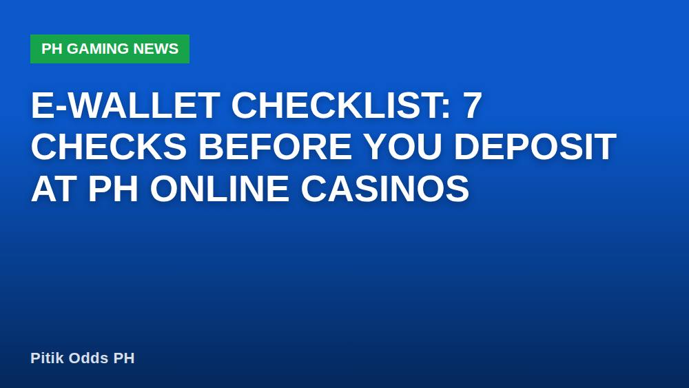 E-Wallet Checklist: 7 Checks Before You Deposit at PH Online Casinos