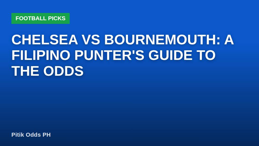 Chelsea vs Bournemouth: A Filipino Punter's Guide to the Odds