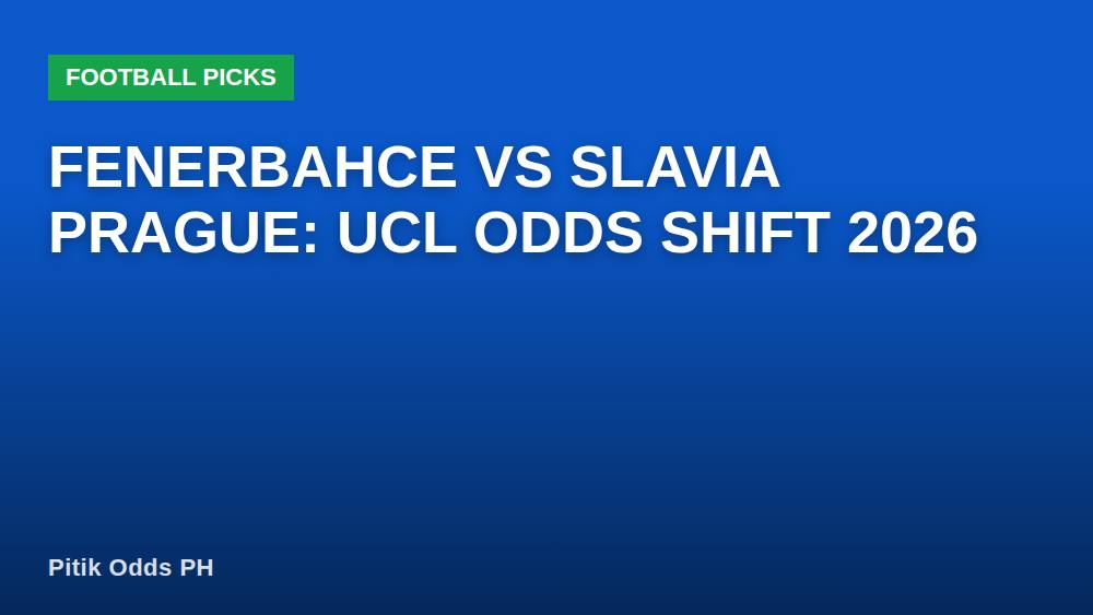 Fenerbahce vs Slavia Prague: UCL Odds Shift 2026