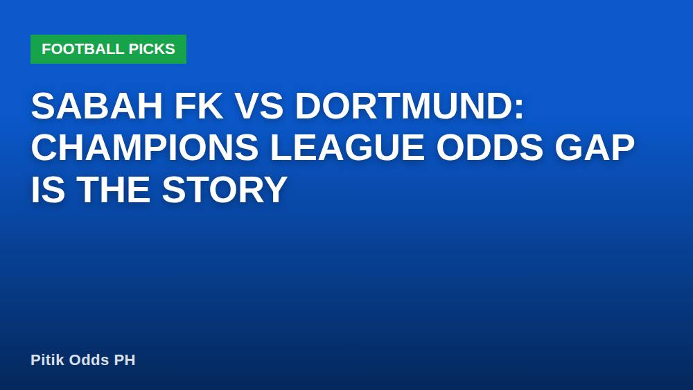 Sabah FK vs Dortmund: Champions League Odds Gap Is the Story